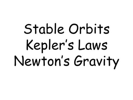 Stable Orbits Kepler’s Laws Newton’s Gravity. I. Stable Orbits A. A satellite with no horizontal velocity will __________________. B. A satellite with.