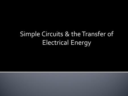 Simple Circuits & the Transfer of Electrical Energy
