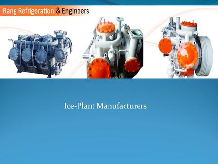 Ice-Plant Manufacturers.  Rang Refrigeration & Engineers, are able to achieve all our tasks successfully and etch a reputed situation for ourselves within.