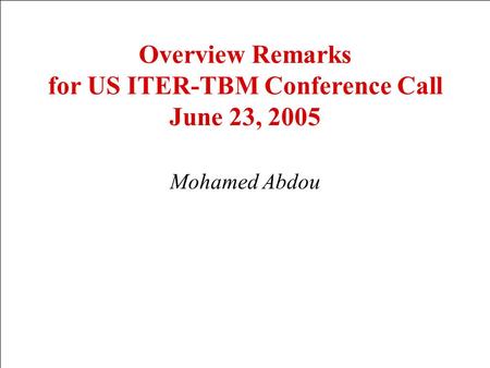 Overview Remarks for US ITER-TBM Conference Call June 23, 2005 Mohamed Abdou.