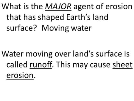 What is the MAJOR agent of erosion that has shaped Earth’s land surface? Moving water Water moving over land’s surface is called runoff. This may cause.