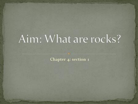 Chapter 4: section 1. A rock is a mixture of such minerals, rock fragments, volcanic glass, organic matter, or other natural materials. Example: Granite.