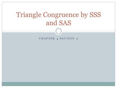 CHAPTER 4 SECTION 2 Triangle Congruence by SSS and SAS.