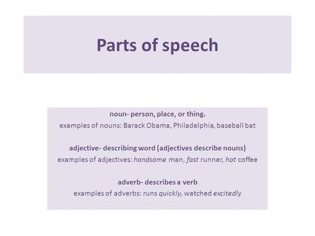 Parts of speech noun- person, place, or thing. examples of nouns: Barack Obama, Philadelphia, baseball bat adjective- describing word (adjectives describe.