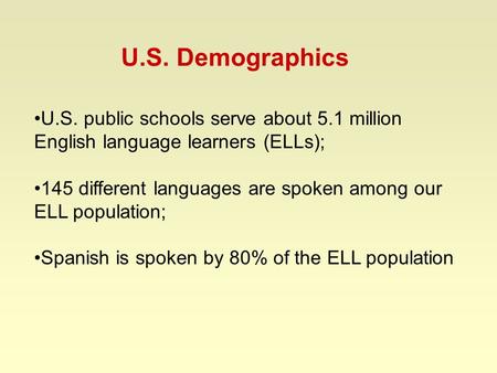 U.S. public schools serve about 5.1 million English language learners (ELLs); 145 different languages are spoken among our ELL population; Spanish is spoken.