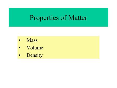 Properties of Matter Mass Volume Density Mass Mass is the amount of matter in an object. It is measured with a Triple Beam Balance The unit of measurement.
