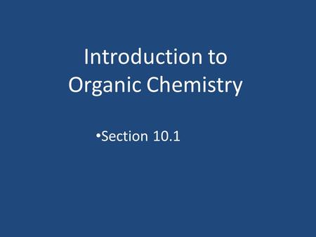 Introduction to Organic Chemistry Section 10.1. Organic Chemistry The chemistry of carbon compounds Not including metal carbonates and oxides Are varied.