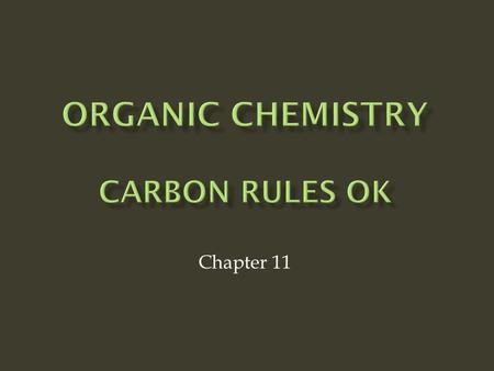 Chapter 11.  Organic chemistry is chemistry of carbon  Carbon forms strong chemical bonds to other carbon atoms and to many other elements: hydrogen,