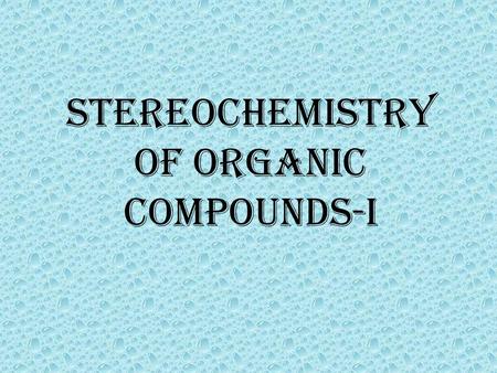 Stereochemistry of organic compounds-i. Stereochemistry Stereochemistry, a subdiscipline of chemistry, involves the study of the relative spatial arrangement.