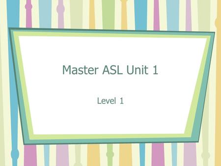 Master ASL Unit 1 Level 1. AFTERNOON MORNING AGAIN/REPEAT.