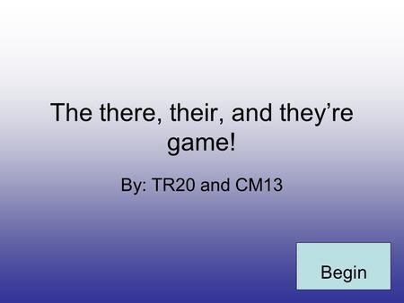 The there, their, and they’re game! By: TR20 and CM13 Begin.
