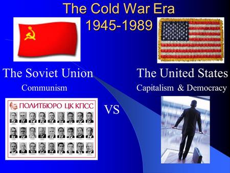 The Cold War Era The Soviet Union The United States VS