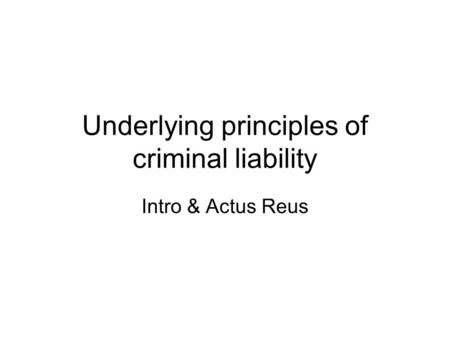 Underlying principles of criminal liability