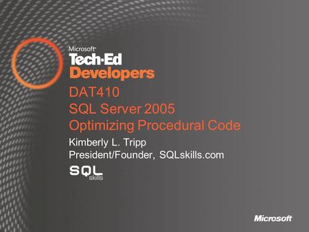 DAT410 SQL Server 2005 Optimizing Procedural Code Kimberly L. Tripp President/Founder, SQLskills.com.