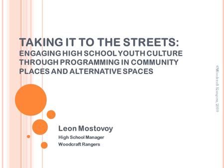 TAKING IT TO THE STREETS: ENGAGING HIGH SCHOOL YOUTH CULTURE THROUGH PROGRAMMING IN COMMUNITY PLACES AND ALTERNATIVE SPACES Leon Mostovoy High School Manager.