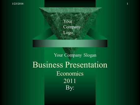 1/23/20161 Business Presentation Economics 2011 By: Your Company Logo Your Company Slogan.