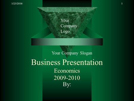 1/23/20161 Business Presentation Economics 2009-2010 By: Your Company Logo Your Company Slogan.