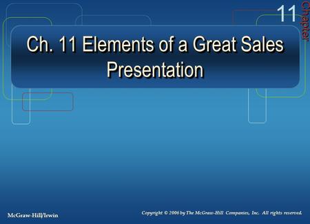 Ch. 11 Elements of a Great Sales Presentation Chapter 11 Copyright © 2006 by The McGraw-Hill Companies, Inc. All rights reserved. McGraw-Hill/Irwin.