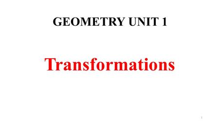 GEOMETRY UNIT 1 Transformations.