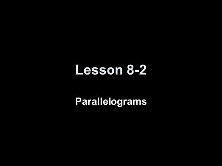 Lesson 8-2 Parallelograms.
