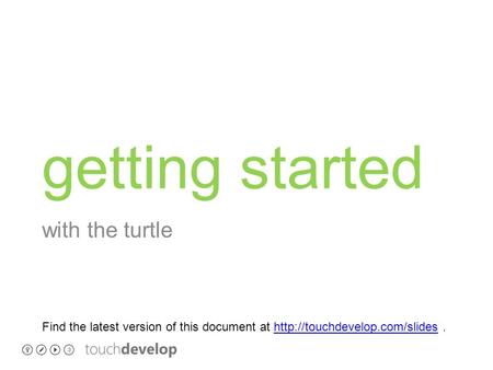 Getting started with the turtle Find the latest version of this document at