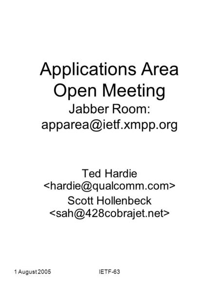 1 August 2005IETF-63 Applications Area Open Meeting Jabber Room: Ted Hardie Scott Hollenbeck.