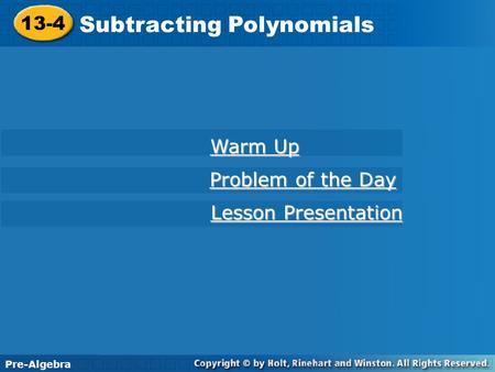 13-4 Subtracting Polynomials Warm Up Warm Up Problem of the Day Problem of the Day Lesson Presentation Lesson Presentation Pre-Algebra.