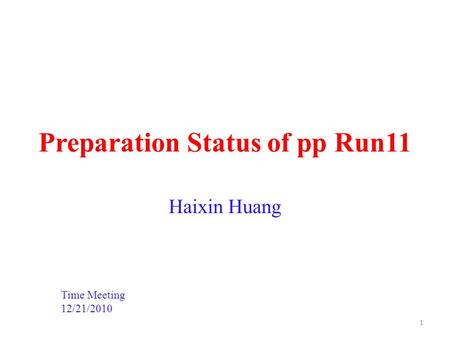 Preparation Status of pp Run11 Haixin Huang Time Meeting 12/21/2010 1.