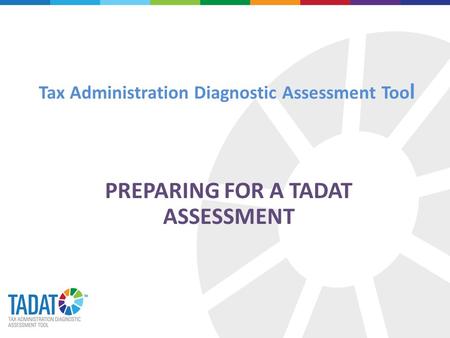 Tax Administration Diagnostic Assessment Too l PREPARING FOR A TADAT ASSESSMENT.