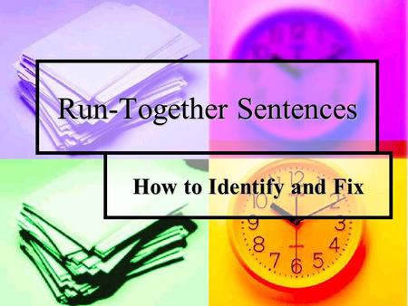 Run-Together Sentences How to Identify and Fix. Run-Together Sentences Run-together sentences occur when two sentences are joined with no punctuation.