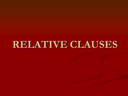 RELATIVE CLAUSES. What are relative clauses? Subordinate clauses which allow us to add information about people or things we are talking to, without a.