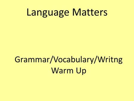 Grammar/Vocabulary/Writng Warm Up Language Matters.