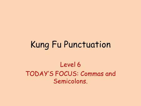 Level 6 TODAY’S FOCUS: Commas and Semicolons.