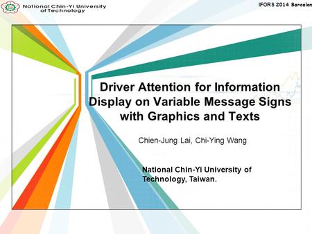 Driver Attention for Information Display on Variable Message Signs with Graphics and Texts Chien-Jung Lai, Chi-Ying Wang National Chin-Yi University of.
