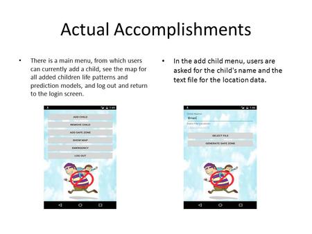 Actual Accomplishments There is a main menu, from which users can currently add a child, see the map for all added children life patterns and prediction.