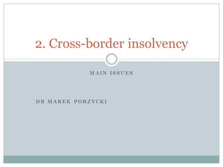 MAIN ISSUES DR MAREK PORZYCKI 2. Cross-border insolvency.