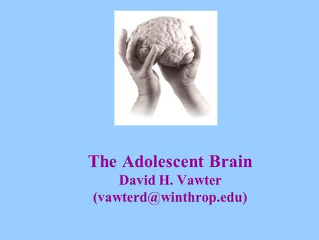 The Adolescent Brain David H. Vawter
