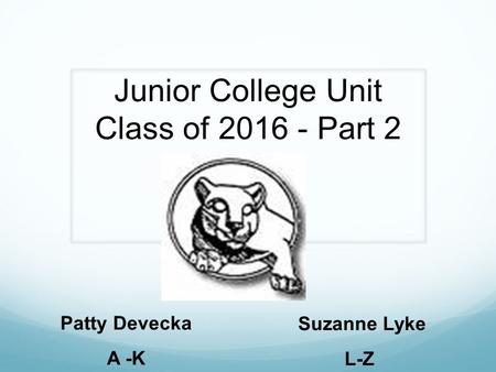 Junior College Unit Class of 2016 - Part 2 Patty Devecka A -K Suzanne Lyke L-Z.