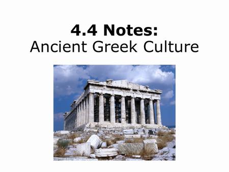 4.4 Notes: Ancient Greek Culture. Analyze the political and ethical ideas developed by Greek philosophers. Understand how balance and order governed Greek.