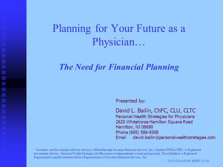Planning for Your Future as a Physician… The Need for Financial Planning Presented by: David L. Bailin, ChFC, CLU, CLTC Personal Wealth Strategies for.