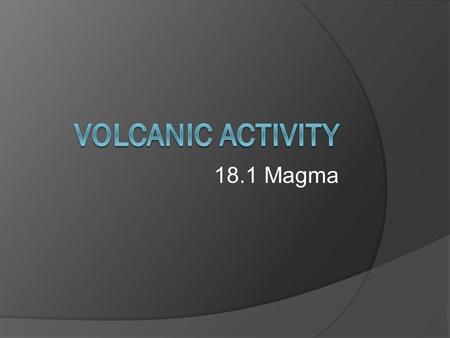 18.1 Magma VOLCANIC ACTIVITY.