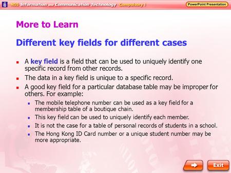 Different key fields for different cases More to Learn A key field is a field that can be used to uniquely identify one specific record from other records.