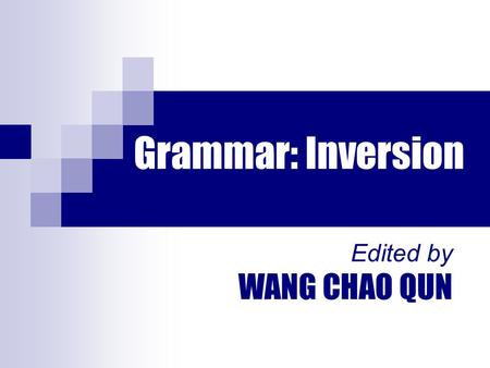 Grammar: Inversion Edited by WANG CHAO QUN. 1.Had I known what was going to happen, I would never have left her alone. (=If I had known what was going.