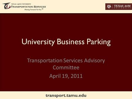 Transport.tamu.edu University Business Parking Transportation Services Advisory Committee April 19, 2011.