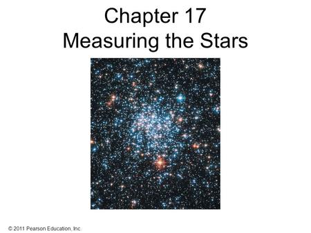 © 2011 Pearson Education, Inc. Chapter 17 Measuring the Stars.