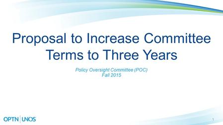 1 Proposal to Increase Committee Terms to Three Years Policy Oversight Committee (POC) Fall 2015.
