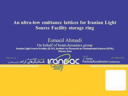 An ultra-low emittance lattices for Iranian Light Source Facility storage ring Esmaeil Ahmadi On behalf of beam dynamics group Iranian Light Source Facility.