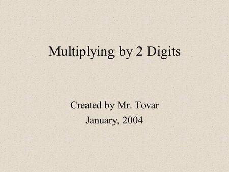 Multiplying by 2 Digits Created by Mr. Tovar January, 2004.