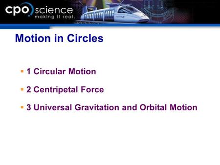 Motion in Circles  1 Circular Motion  2 Centripetal Force  3 Universal Gravitation and Orbital Motion.