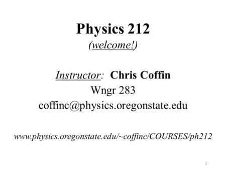 1 Physics 212 (welcome!) Instructor: Chris Coffin Wngr 283